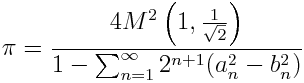 \pi = \frac{ 4M^2\left(1, \frac{1}{\sqrt{2}}\right)}{1 - \sum_{n=1}^\infty 2^{n+1} (a_n^2 - b_n^2)}