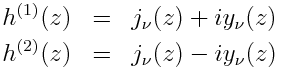 h^{(1)}(z) = j_\nu(z) + i y_\nu(z); h^{(2)}(z) = j_\nu(z) - i y_\nu(z)
