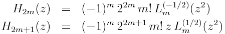 H_{2m}(z)=(-1)^m 2^{2m} m! L_m^{(-1/2)}(z^2) \\<br /><br /> H_{2m+1}(z) = (-1)^m 2^{2m+1} m! z L_m^{(1/2)}(z^2)<br /><br /> 