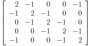 \left[ \begin{array}{rrrrr} 2 & -1 & 0 & 0 & -1 \\ -1 & 2 & -1 & 0 & 0 \\ 0 & -1 & 2 & -1 & 0 \\ 0 & 0 & -1 & 2 & -1 \\ -1 & 0 & 0 & -1 & 2 \\ \end{array} \right]