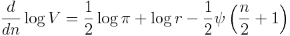 frac{d}{dn} log V = frac{1}{2} log pi + log r - frac{1}{2} psileft(frac{n}{2} + 1right)