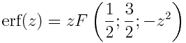 \mbox{erf}(z) = z F\left(\frac{1}{2}; \frac{3}{2}; -z^2 \right)