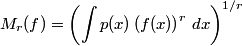 M_r(f) = \left(\int p(x) \left( f(x) \right)^r \, dx \right)^{1/r}