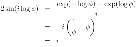 2 \sin( i\log\phi) &=& \frac{\exp(-\log\phi) - \exp(\log\phi)}{i} \\ &=& -i \left(\frac{1}{\phi} - \phi\right) \\ &=& i