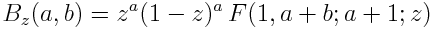 B_z(a,b) = z^a (1-z)^a\, F(1, a+b; a+1; z)