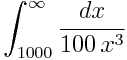 \int_{1000}^\infty \frac{dx}{100, x^3}