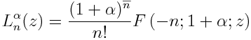 L^\alpha_n(z) = \frac{(1+\alpha)^{\overline{n}}}{n!} F\left(-n; 1+\alpha}; z \right)
