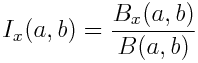 I_x(a, b) = \frac{B_x(a, b)}{B(a, b)}