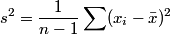 s^2 = frac{1}{n-1}sum_{i=1}^n (x_i -bar{x})^2
