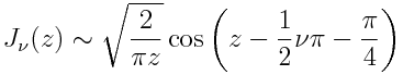 J_nu(z) sim sqrt{frac{2}{pi z}} cosleft(z - frac{1}{2} nu pi - frac{pi}{4} right)