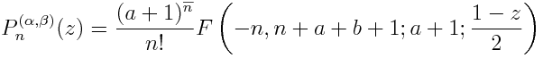 P^{(\alpha, \beta)}_n(z) = \frac{(a+1)^{\overline{n}}}{n!} F\left(-n, n+a+b+1; a+1; \frac{1-z}{2}\right)