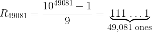 R_{49081} = \frac{10^{49081} - 1}{9} = \underbrace{\mbox{111 \ldots 1}}_{\mbox{{\normalsize 49,081 ones}} } 