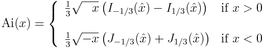 \mathrm{Ai}(x) = \left\{ \begin{array}{ll} \frac{1}{3}\sqrt{\phantom{-}x} \left(I_{-1/3}(\hat{x}) - I_{1/3}(\hat{x})\right) & \mbox{if } x > 0 \\<br /><br /><br /><br /> \\<br /><br /><br /><br /> \frac{1}{3}\sqrt{-x} \left(J_{-1/3}(\hat{x}) + J_{1/3}(\hat{x})\right) & \mbox{if } x < 0 \end{array} \right.