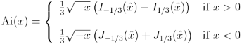 \mathrm{Ai}(x) = \left\{ \begin{array}{ll} \frac{1}{3}\sqrt{\phantom{-}x} \left(I_{-1/3}(\hat{x}) - I_{1/3}(\hat{x})\right) & \mbox{if } x > 0 \\<br /><br /><br /><br /> \\<br /><br /><br /><br /> \frac{1}{3}\sqrt{-x} \left(J_{-1/3}(\hat{x}) + J_{1/3}(\hat{x})\right) & \mbox{if } x < 0 \end{array} \right.