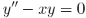 y'' - xy = 0