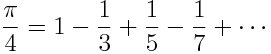 \frac{\pi}{4} = 1 - \frac{1}{3} + \frac{1}{5} - \frac{1}{7} + \cdots