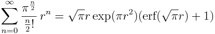 \sum_{n=0}^\infty \frac{\pi^{\frac{n}{2}}}{\frac{n}{2}!} \,r^n = \sqrt{pi} r \exp(\pi r^2) (\mbox{erf}(\sqrt{\pi} r) + 1)