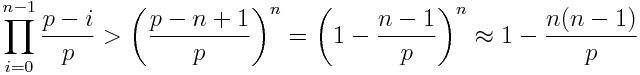 \prod_{i=0}^{n-1} \frac{p - i}{p} > \left(\frac{p - n + 1}{n}\right)^n = \left(1 - \frac{n-1}{p}\right)^n \approx 1 - \frac{n(n-1)}{p}