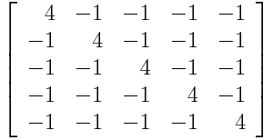 \left[ \begin{array}{rrrrr} 4 & -1 & -1 & -1 & -1 \\ -1 & 4 & -1 & -1 & -1 \\ -1 & -1 & 4 & -1 & -1 \\ -1 & -1 & -1 & 4 & -1 \\ -1 & -1 & -1 & -1 & 4 \end{array} \right]