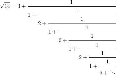 \sqrt{14} = 3 + \cfrac{1}{1+ \cfrac{1}{2+ \cfrac{1}{1+ \cfrac{1}{6+ \cfrac{1}{1+ \cfrac{1}{2+ \cfrac{1}{1+ \cfrac{1}{6+ \ddots}}}}}}}}