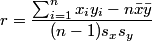 r = \frac{\sum_{i=1}^n x_i y_i - n \bar{x} \bar{y}}{(n-1) s_x s_y}