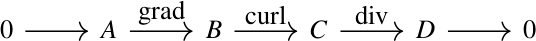 0 \to A \to^{grad} B \to^{curl} C \to^{div} D \to 0