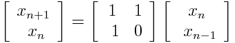 \left[\begin{array}{c} x_{n+1} \\\ x_{n} \end{array}\right] = \left[\begin{array}{cc} 1 & 1 \\\ 1 & 0 \end{array}\right] \left[\begin{array}{c} x_{n} \\\ x_{n-1} \end{array}\right]