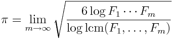 \pi = \lim_{m\to\infty} \sqrt{\frac{6 \log F_1 \cdots F_m}{\log \mbox{lcm}( F_1, \ldots, F_m )}}