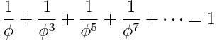 \frac{1}{\phi} + \frac{1}{\phi^3} + \frac{1}{\phi^5} + \frac{1}{\phi^7} + \cdots = 1