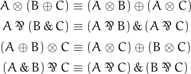 \begin{align*} A \otimes (B \oplus C) &\equiv (A \otimes B) \oplus (A \otimes C) \\ A \parr (B \,\&\, C) &\equiv (A \parr B) \,\&\, (A \parr C) \\ (A \oplus B) \otimes C &\equiv (A \otimes C) \oplus (B \otimes C) \\ (A \,\&\, B) \parr C &\equiv (A \parr C) \,\&\, (B \parr C) \end{align*}