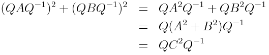 (QAQ^{-1})^2 + (QBQ^{-1})^2 &=& QA^2Q^{-1} + QB^2Q^{-1} \\ &=& Q(A^2 + B^2)Q^{-1} \\ &=& QC^2Q^{-1}