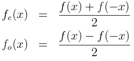 f_e(x) = \frac{f(x) + f(-x)}{2} \\ f_o(x) = \frac{f(x) - f(-x)}{2}