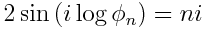 2 \sin \left( i \log \phi_n \right) = ni 