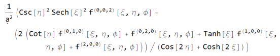 (Csc[\[Eta]]^2*Sech[\[Xi]]^2*Derivative[0, 0, 2][f][\[Xi], \[Eta], \[Phi]] + (2*(Cot[\[Eta]]*Derivative[0, 1, 0][f][\[Xi], \[Eta], \[Phi]] + Derivative[0, 2, 0][f][\[Xi], \[Eta], \[Phi]] + Tanh[\[Xi]]*Derivative[1, 0, 0][f][\[Xi], \[Eta], \[Phi]] + Derivative[2, 0, 0][f][\[Xi], \[Eta], \[Phi]]))/ (Cos[2*\[Eta]] + Cosh[2*\[Xi]]))/\[FormalA]^2