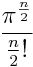  \frac{\pi^{\frac{n}{2}}}{\frac{n}{2}!}