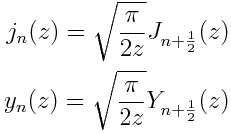 j_n(z) = \sqrt{\frac{\pi}{2z}} J_{n+\frac{1}{2}}(z) \\ y_n(z) = \sqrt{\frac{\pi}{2z}} Y_{n+\frac{1}{2}}(z)