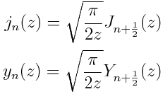 j_n(z) = \sqrt{\frac{\pi}{2z}} J_{n+\frac{1}{2}}(z) \\
y_n(z) = \sqrt{\frac{\pi}{2z}} Y_{n+\frac{1}{2}}(z)