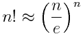 n! \approx \left( \frac{n}{e} \right)^n