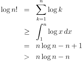 \log n! &=& \sum_{k=1}^n \log k \&geq& \int_1^n \log x \, dx \&=& n \log n - n + 1 \&>& n \log n - n
