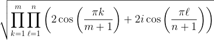 \sqrt{\prod_{k=1}^m \prod_{\ell=1}^n \left( 2\cos\left(\frac{\pi k}{m+1} \right) + 2i \cos\left(\frac{\pi \ell}{n+1} \right) \right)}