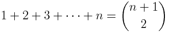 1 + 2 + 3 + \cdots + n = {n+1 \choose 2}