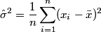 \hat{\sigma}^2 = \frac{1}{n} \sum_{i=1}^n (x_i - \bar{x})^2